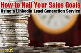 How to Nail Your Sales Goals Using a LinkedIn Lead Generation Service