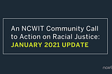 An NCWIT Community Call to Action on Racial Justice: January 2021 Update