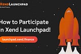 Guide On How Anyone Can Participate in Xend Launchpad!