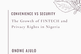 Convenience vs. Security: The impact of FINTECH on privacy rights in Nigeria