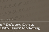 The 7 Do’s & Don’ts of Data-Driven Marketing