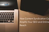 How Content Syndication Can Amplify Your SEO and Online Reach