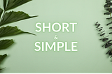 Two plants are on the left and right edges of the picture. The background is light green. On it, we can read the words “Short & Simple”. Designed by Kainos.