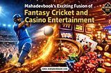 Mahadevbook’s Exciting Fusion of Fantasy Cricket and Casino Entertainment