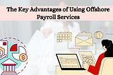 The Key Advantages of Using Offshore Payroll Services