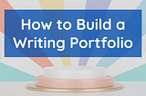 what should a writing portfolio have, how to build a writing portfolio, what is a writing portfolio for students, where can I create a writing portfolio, what to include in a writing portfolio, how to create writing samples