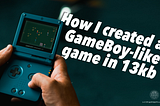 How I created a GameBoy-like game in 13kb