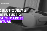 Oculus Quest 2 - The future of health and medicine is bright and virtual