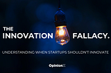 The Innovation Fallacy: Understanding When Startups Shouldn’t Innovate.