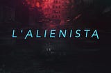 Impatti #2: L’alienista