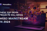 These Top DePIN projects Will Bring Web3 Mainstream in 2024