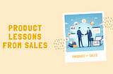 Product: Lessons from sales