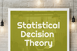 Intuitive overview on Statistical Decision Theory