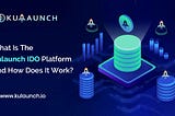 What Is The Kulaunch IDO Platform And How Does It Work?