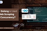 How Golang is Used for Web Scraping with Concurrency?