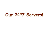 Our 24*7 Servers!