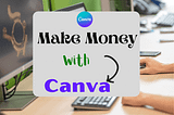 9 Ways To Make Money With Canva — You Don’t Know Three of Them