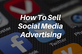 How To Sell Social Media Advertising In Your Organization