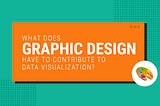 What does graphic design have to offer in data visualization?