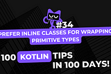 Kotlin Tip #34: Prefer Inline Classes for Wrapping Primitive Types — 100 Kotlin Tips in 100 Days