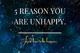 ５ ＲＥＡＳＯＮＳ ＹＯＵ ＡＲＥ ＵnＨＡＰＰＹ