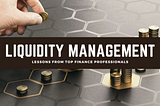 The Importance of Liquidity Management: Lessons from Top Finance Professionals