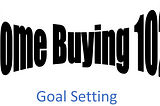 Home Buying 102 — Setting Goals