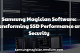 Samsung Magician Software: Transforming SSD Performance and Security