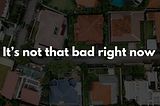 Is real estate ‘the worst it’s ever been?’