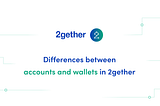 Differences between accounts and wallets on 2gether