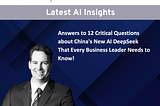 What Business Leaders Need to Know About China’s AI DeepSeek R1 & Janus