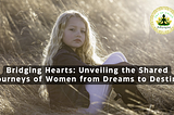 Bridging Hearts: Unveiling the Shared Journeys of Women from Dreams to Destiny