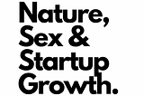 Nature, Sex and Startup Growth!