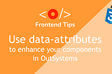 Use data-attributes to enhance your components in OutSystems