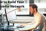 How to Build Your LinkedIn Network: Expectations vs. Reality