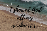 I showed God all my weaknesses