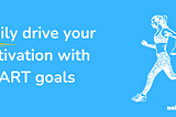 Easily drive your motivation with SMART goals — nobetterdan.