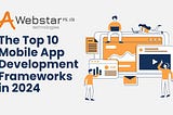 The Top 10 Mobile App Development Frameworks in 2024