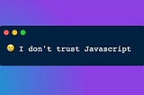 Day 6: 😢 I don’t trust Javascript