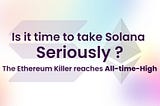 Is it time to take Solana seriously ? The Ethereum Killer reaches All-time-High