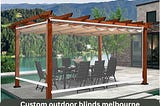 The Ultimate Guide to Custom Outdoor Blinds in Melbourne