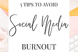 5 Tips To Avoid Social Media Burnout