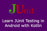 JUnit Testing in Android with Kotlin for Beginners | Hemcrest and Mockito