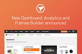 New Dashboard, Analytics and Frames Builder announced