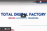 Total Digital Factory — Deliver Accelerate Transform