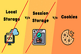 Why We Use Cookies and Why We Shouldn’t Use the Local Storage  and Session Storage?