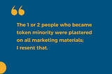 A yellow mustard quote: The 1 or 2 people who became token minority were plastered on all marketing materials; I resent that.” The background is dark navy blue with a small circle at the bottom left-hand corner.