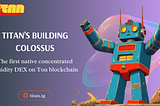 Titan Colossus: Revolutionizing DeFi on TON with Concentrated Liquidity