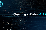 Should You Enter Web3?