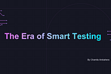 The Era of Smart Testing — Presentation